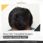 Will Undergoing Hair Transplant Surgery Damage the Existing Hair